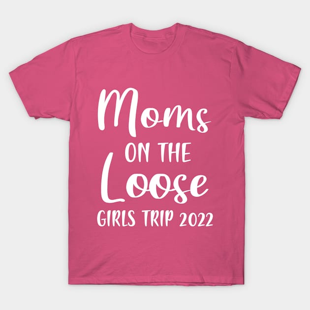 Moms on the loose girls trip 2022 Mom Vacation matching T-Shirt by Shop design